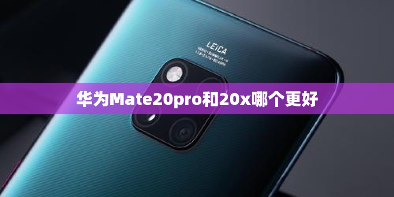 华为Mate20pro和20x哪个更好