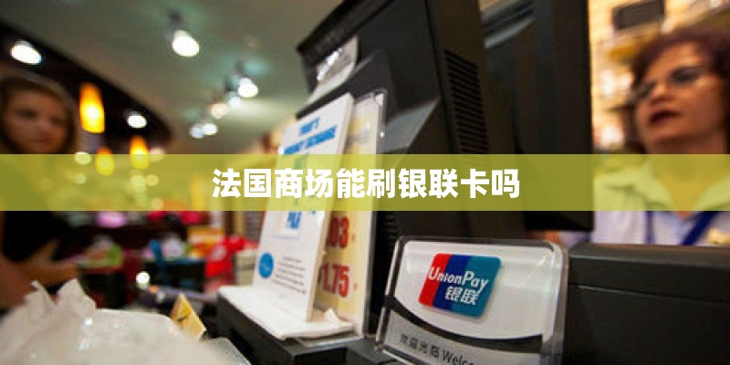 法国商场能刷银联卡吗
