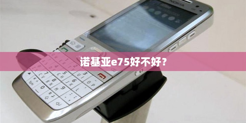 诺基亚e75好不好？