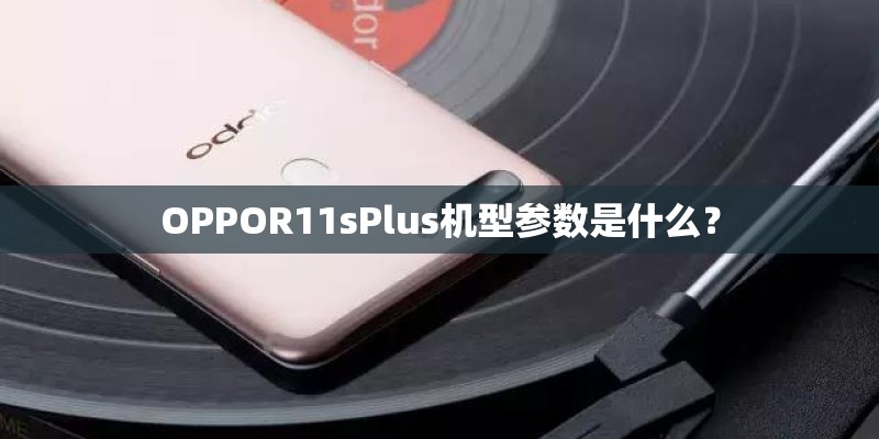 OPPOR11sPlus机型参数是什么？