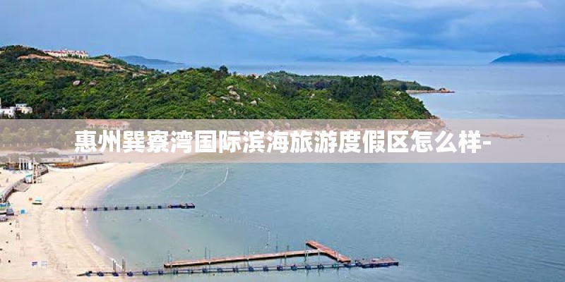 惠州巽寮湾国际滨海旅游度假区怎么样-