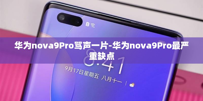 华为nova9Pro骂声一片-华为nova9Pro最严重缺点