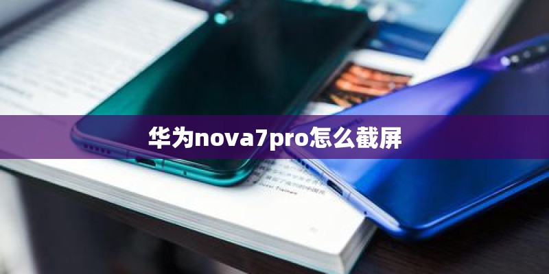 华为nova7pro怎么截屏