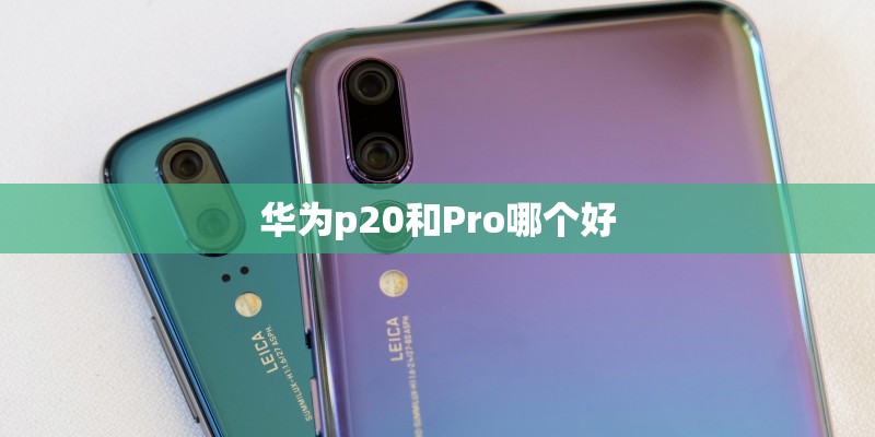 华为p20和Pro哪个好
