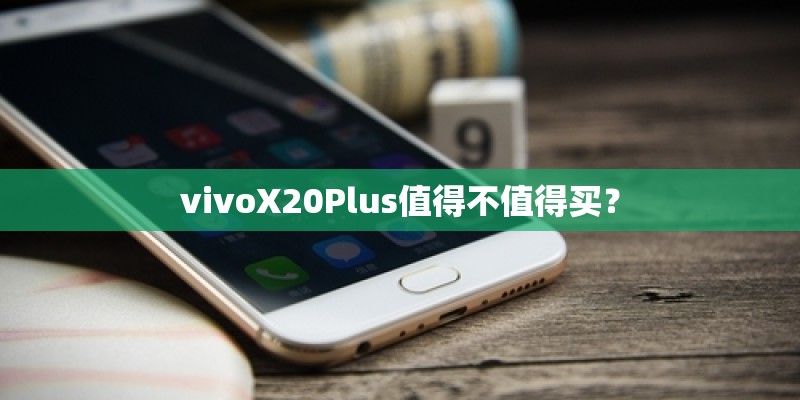 vivoX20Plus值得不值得买？