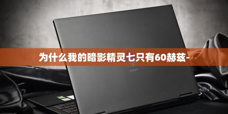 为什么我的暗影精灵七只有60赫兹-