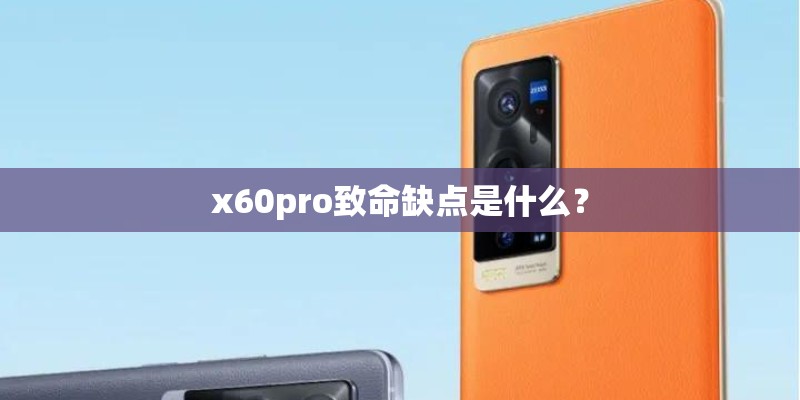 x60pro致命缺点是什么？