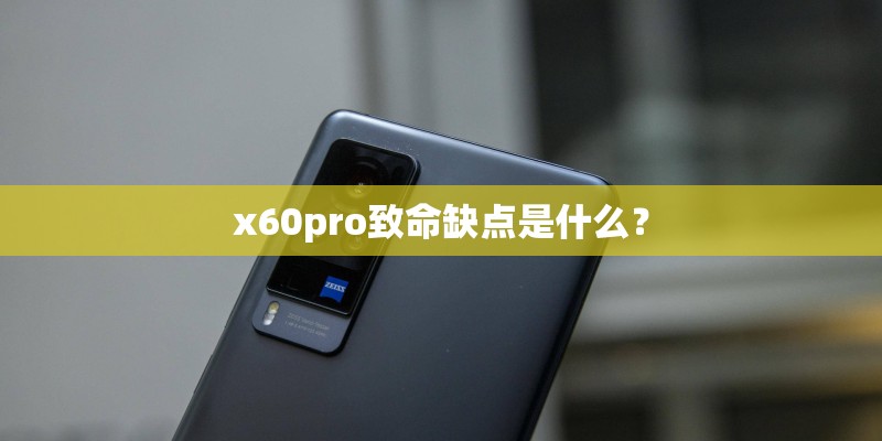 x60pro致命缺点是什么？