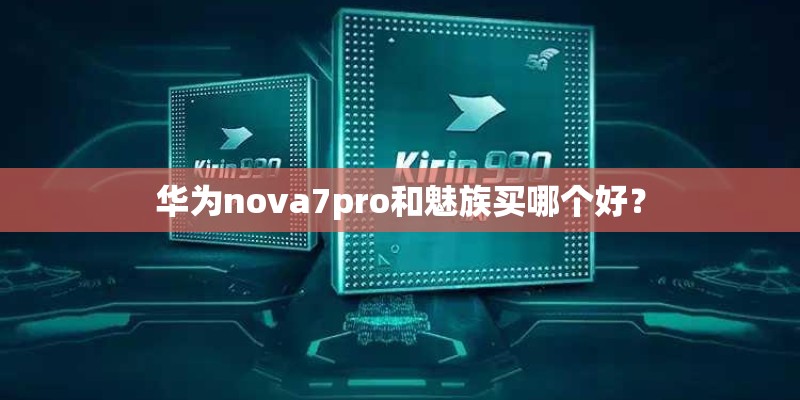 华为nova7pro和魅族买哪个好？