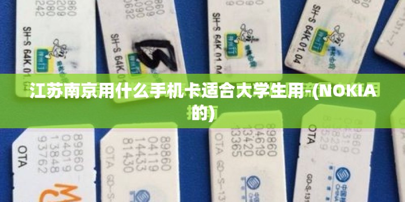 江苏南京用什么手机卡适合大学生用-(NOKIA的)