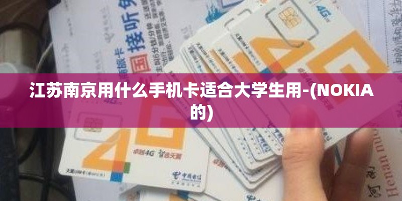 江苏南京用什么手机卡适合大学生用-(NOKIA的)