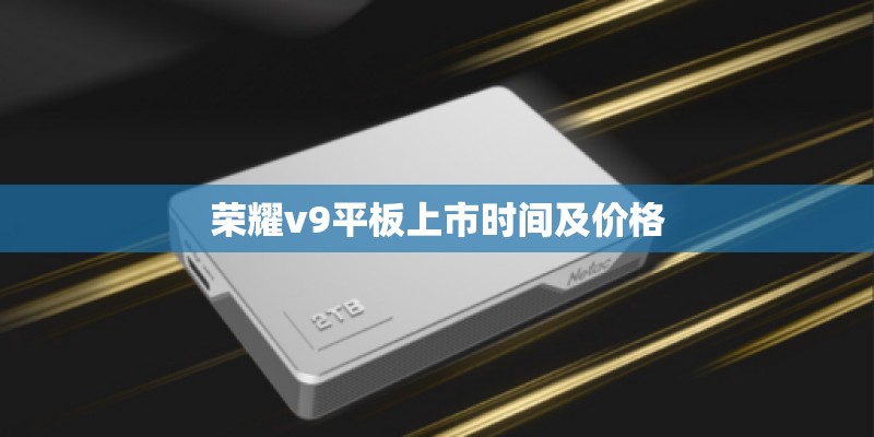 荣耀v9平板上市时间及价格
