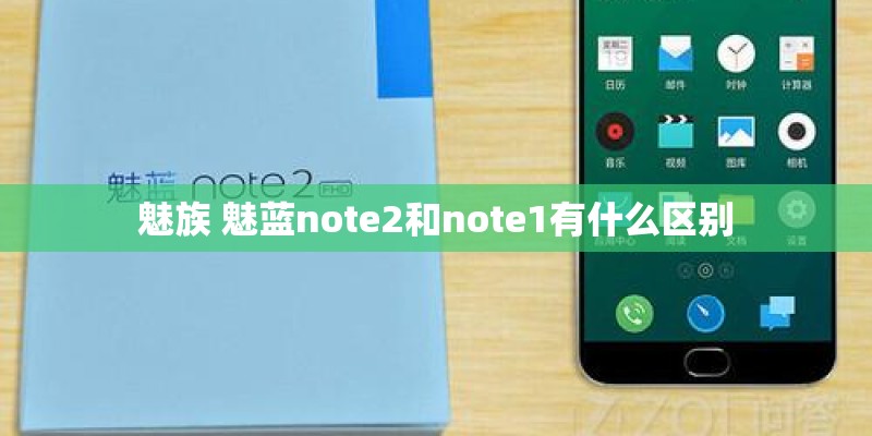魅族 魅蓝note2和note1有什么区别