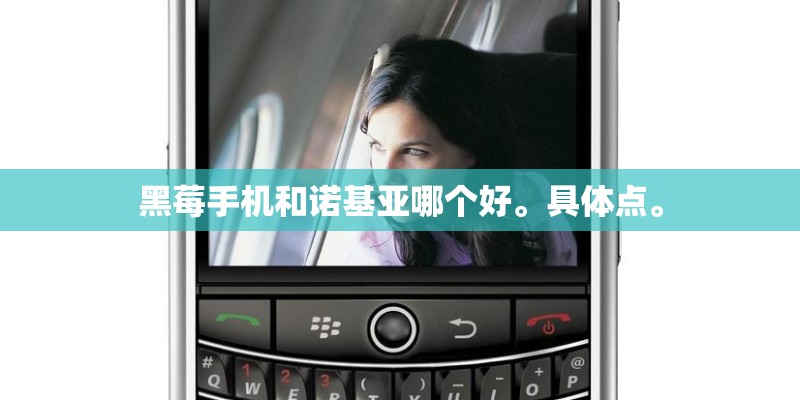 黑莓手机和诺基亚哪个好。具体点。