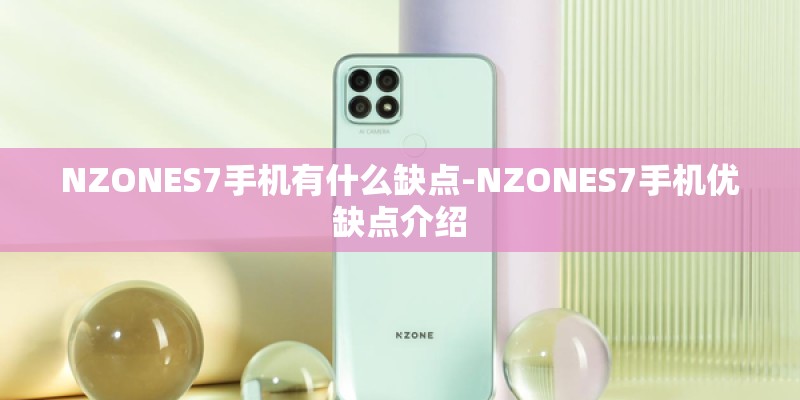 NZONES7手机有什么缺点-NZONES7手机优缺点介绍