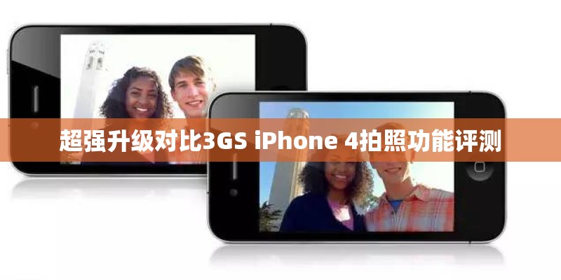 超强升级对比3GS iPhone 4拍照功能评测