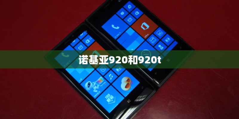 诺基亚920和920t