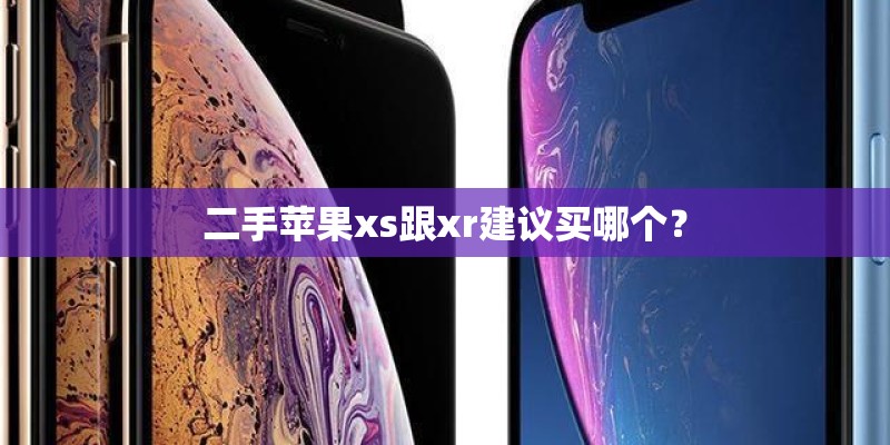 二手苹果xs跟xr建议买哪个? 二手苹果xs跟xr建议买哪个?